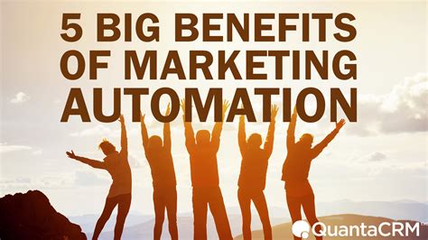 5 Big Benefits Of Marketing Automation Quantacrm