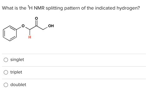 Solved What Is The H Nmr Splitting Pattern Of The Indicated Chegg