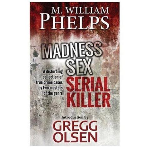 Madness Sex Serial Killer Phelps M William Olsen Gregg