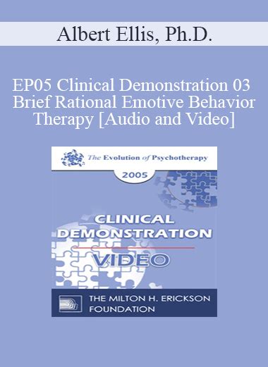 EP05 Clinical Demonstration 03 - Brief Rational Emotive Behavior Therapy - Albert Ellis, Ph.D ...