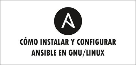 Cómo instalar y configurar Ansible en GNU Linux