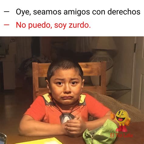 Oye Seamos Amigos Con Derechos No Puedo Soy Zurdo Memes