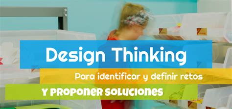 Design Thinking Para Identificar Y Definir Retos Y Proponer Soluciones