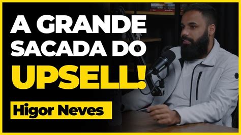 ESSE É O SEGREDO PARA VENDER MUITO NO UPSELL Higor Neves Podcast