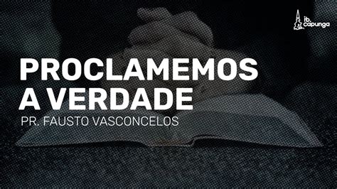 PROCLAMEMOS A VERDADE PR FAUSTO VASCONCELOS YouTube