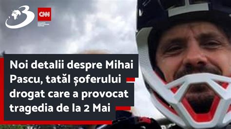 Noi Detalii Despre Mihai Pascu Tat L Oferului Drogat Care A Provocat