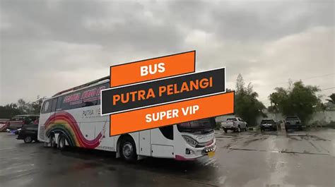 Bus Putra Pelangi Super Vip Rute Jadwal Dan Harga Tiket