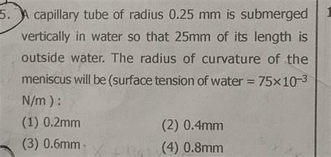 A Capillary Tube Of Radius 0 25 Mm Is Submerged Vertically In Water So Th