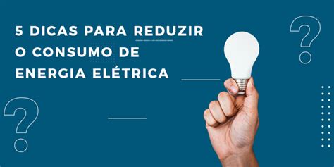 5 dicas para reduzir o consumo de energia elétrica