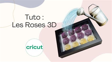 Tuto Facile Comment CRICUTER Un Cadre Avec Des ROSES 3D Avec La Cricut