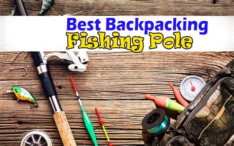 Best Backpacking Fishing Pole Reviews 2023 And Buying Guide Fishing Form