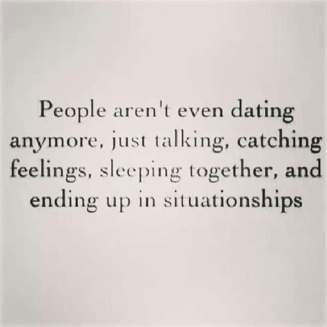 People Arent Even Dating Anymore Just Talking Catching Feelings