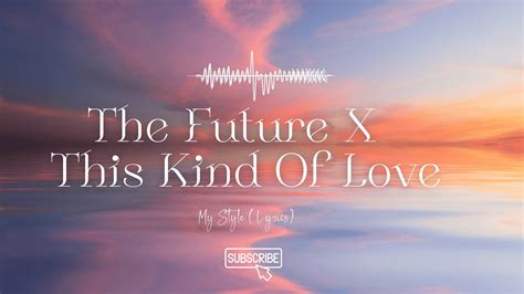 The Future X This Kind Of Love Mystyle Lyrics Music Lyricvideo