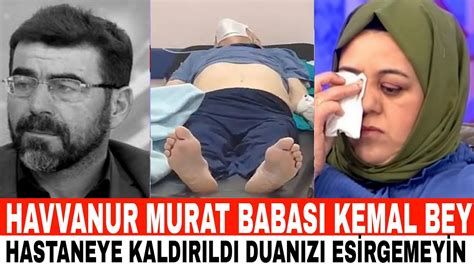 Havvanur Murat Babası Kemal Bey Hastaneye Kaldırıldı DUANIZI