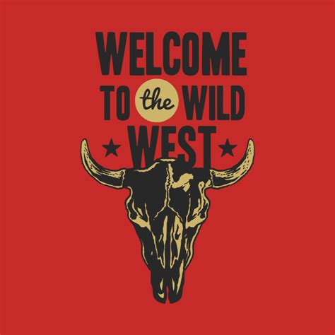 Welcome To The Wild West Welcome To The Wild West T Shirt Teepublic