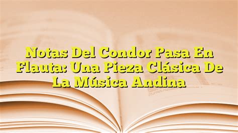 Notas Del Condor Pasa En Flauta Una Pieza Cl Sica De La M Sica Andina