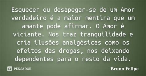 Esquecer Ou Desapegar Se De Um Amor Bruno Felipe Pensador