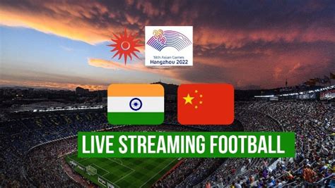 India vs China, Asian Games 2023 Football Live Streaming: IND vs CHN ...