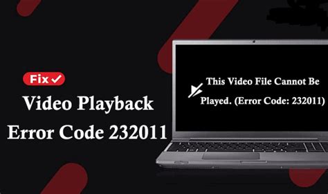 How To Fix ‘this Video File Cannot Be Played Error Code 232011’