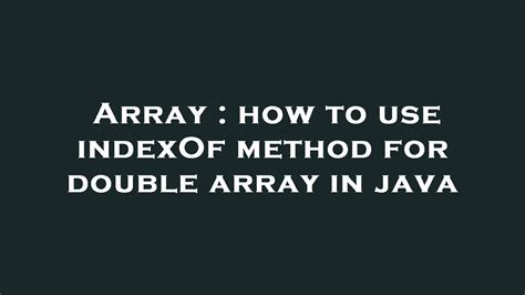 Array How To Use Indexof Method For Double Array In Java Youtube