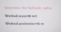 Answered: Determine the hydraulic radius Wetted area=18 m2 Wetted ...