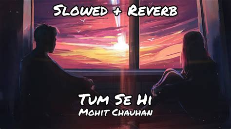 Tum Se Hi Mohit Chauhan Slowed Reverb Lo Fi Flip Chilling