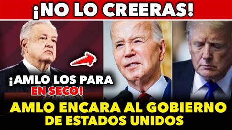 PASO EN VIVO AMLO ENCARA AL GOBIERNO DE ESTADOS UNIDOS Y LES PONE UN