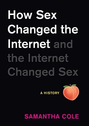 How Sex Changed The Internet And The Internet Changed Sex A History By