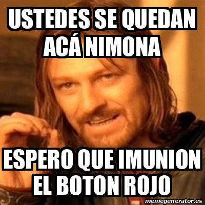 Meme Boromir Ustedes Se Quedan Ac Nimona Espero Que Imunion El Boton