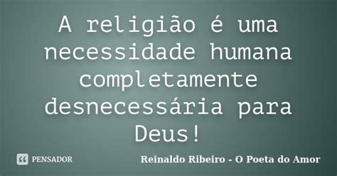 A Religião é Uma Necessidade Humana Reinaldo Ribeiro O Poeta