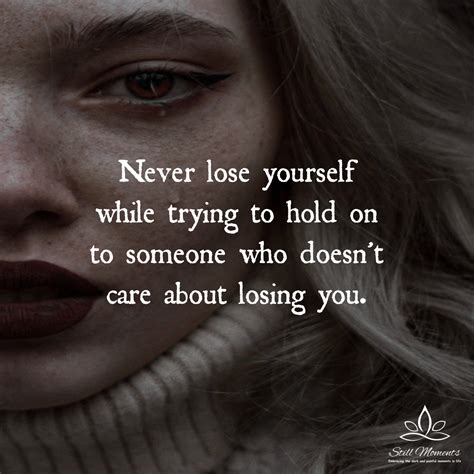 Never Lose Yourself While Trying To Hold On To Someone Who Doesnt Care