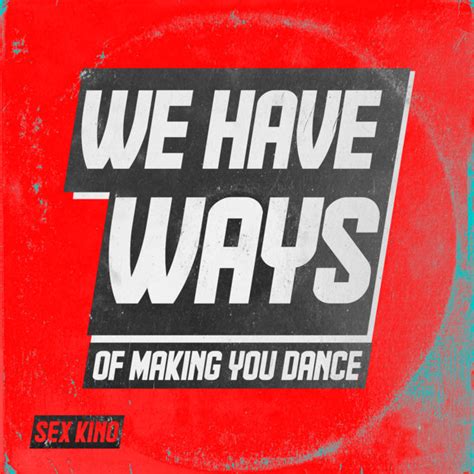 We Have Ways Of Making You Dance Single By Sex Kino Spotify