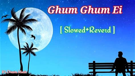 Ghum Ghum Ei Chokhe 🎶☺️ঘুম ঘুম এই চোখে Slowed Reverd Bengali