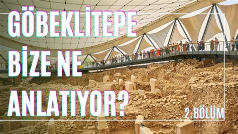 GÖBEKLİTEPE 2 BÖLÜM GÖBEKLİTEPE NEDEN ÇOK ÖNEMLİ GÖBEKLİTEPE DE YENİ