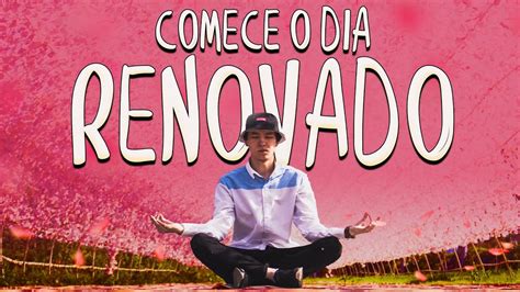 MEDITAÇÃO DA MANHÃ PARA COMEÇAR O DIA RENOVADO YouTube