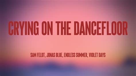 Crying On The Dancefloor Sam Feldt Jonas Blue Endless Summer