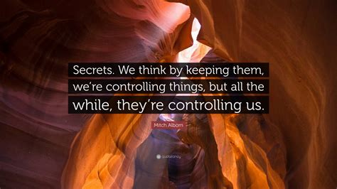 Mitch Albom Quote “secrets We Think By Keeping Them Were