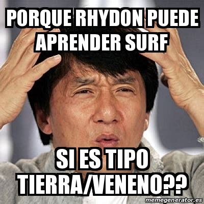 Meme Jackie Chan PORQUE RHYDON PUEDE APRENDER SURF SI ES TIPO TIERRA