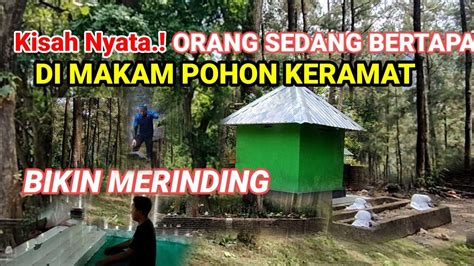 Kisah Nyata Orang Sedang Bertapa Di Makam Bawah Pohon Keramat Bikin