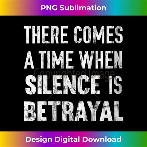 s There Comes A Time When Silence Is Betrayal Quote - Bespok | Inspire ...