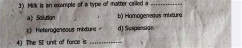 3) Milk is an example of a type of matter called a a) Solutionb) Homoge..