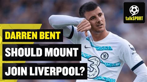 Should Chelsea S Mason Mount Join Liverpool Darren Bent Says Yes