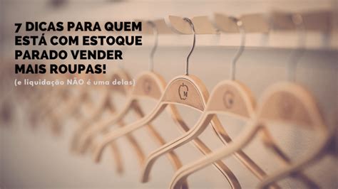 Dicas Para Quem Est Estoque Parado Vender Mais Roupas