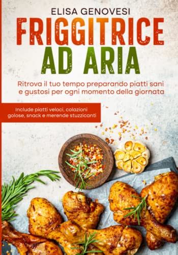 Friggitrice Ad Aria Edizione A Colori Ritrova Il Tuo Tempo Preparando Piatti Sani E Gustosi