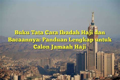 Buku Tata Cara Ibadah Haji Dan Bacaannya Panduan Lengkap Untuk Calon