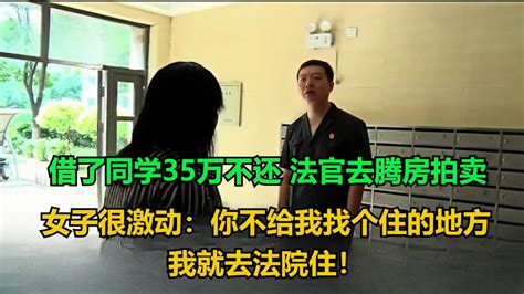 借了同学35万不还，法官去腾房拍卖，女子很激动：你不给我找个住的地方，我就去法院住！ 老赖 执行现场 纪录片 社会百态 Youtube