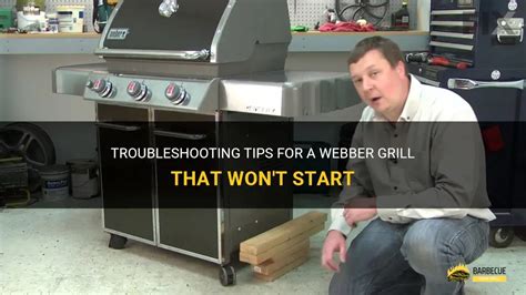 Troubleshooting Tips For A Webber Grill That Won T Start ShunGrill