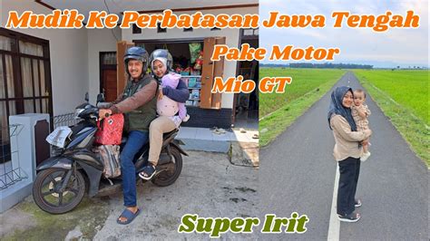 Mudik Ke Perbatasan Jawa Tengah Pake Motor Mio Gt Butut Bersama Istri