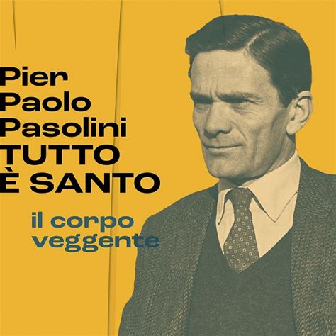 Pier Paolo Pasolini Tutto Santo Il Corpo Veggente A Palazzo