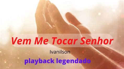 VEM ME TOCAR SENHOR Ivanilson PLAYBACK LEGENDADO YouTube